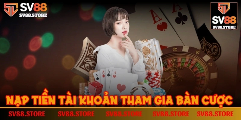 Nạp tiền vào tài khoản tham gia những bàn cược đỉnh cao